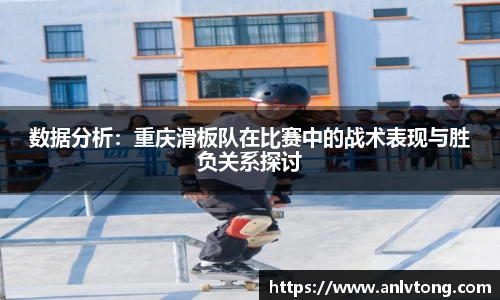 数据分析：重庆滑板队在比赛中的战术表现与胜负关系探讨